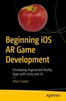 Beginning iOS AR game development : developing augmented reality apps with Unity and C# /