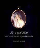 Love and loss : American portrait and mourning miniatures /