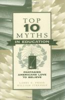 Top ten myths in education : fantasies Americans love to believe /