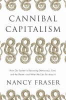 Cannibal capitalism : how our system is devouring democracy, care, and the planet - and what we can do about it /
