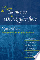 From Idomeneo to Die Zauberflöte : a conductor's commentary on the operas of Wolfgang Amadeus Mozart /