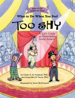 What to do when you feel too shy : a kid's guide to overcoming social anxiety /