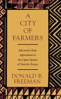 A city of farmers : informal urban agriculture in the open spaces of Nairobi, Kenya /