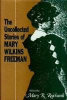 The uncollected stories of Mary Wilkins Freeman