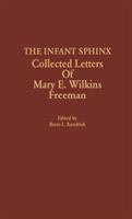 The infant sphinx : collected letters of Mary E. Wilkins Freeman /