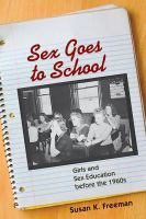 Sex goes to school : girls and sex education before the 1960s /