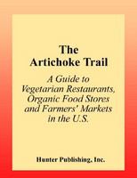 The artichoke trail a guide to vegetarian restaurants, organic food stores & farmers' markets in the US /