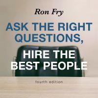 Ask the right questions, hire the best people, fourth edition : hire the best people, fourth edition /