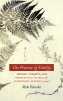 The premise of fidelity : science, visuality, and representing the real in nineteenth-century Japan /