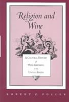 Religion and wine : a cultural history of wine drinking in the United States /
