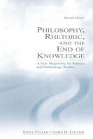 Philosophy, rhetoric, and the end of knowledge : a new beginning for science and technology studies /