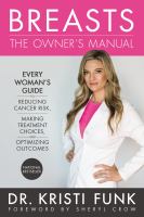Breasts : the owner's manual : every woman's guide to reducing cancer risk, making treatment choices, and optimizing outcomes /