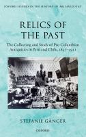 Relics of the past : the collecting and study of pre-Columbian antiquities in Peru and Chile, 1837-1911 /