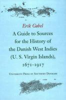 A guide to sources for the history of the Danish West Indies (U.S. Virgin Islands), 1671-1917 /