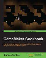 GameMaker cookbook : over 50 hands-on recipes to help you build exhilarating games using the robust GameMaker system /