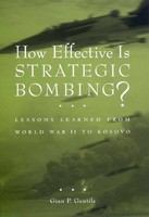 How effective is strategic bombing? lessons learned from World War II and Kosovo /