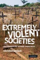 Extremely violent societies : mass violence in the twentieth-century world /