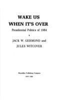 Wake us when it's over ; presidential politics of 1984 /