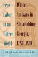 Free labor in an unfree world : white artisans in slaveholding Georgia, 1789-1860 /