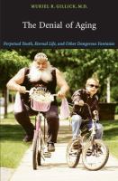 The denial of aging : perpetual youth, eternal life, and other dangerous fantasies /