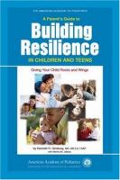 A parent's guide to building resilience in children and teens : giving your child roots and wings /
