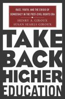 Take back higher education : race, youth, and the crisis of democracy in the post-Civil Rights Era /