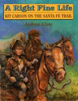 A right fine life : Kit Carson on the Santa Fe Trail /