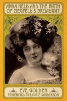 Anna Held and the birth of Ziegfeld's Broadway /