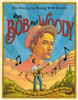 When Bob met Woody : [the story of the young Bob Dylan] /
