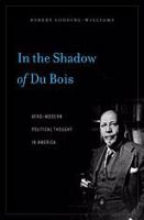 In the shadow of Du Bois : Afro-modern political thought in America /