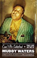Can't be satisfied : the life and times of Muddy Waters /