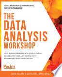 The data analysis workshop : solve business problems with state-of-the-art data analysis models, developing expert data analysis skills along the way /