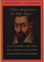 "I have always loved the holy tongue" : Isaac Casaubon, the Jews, and a forgotten chapter in Renaissance scholarship /
