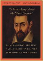 "I have always loved the holy tongue" : Isaac Casaubon, the Jews, and a forgotten chapter in Renaissance scholarship /