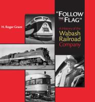 "Follow the flag" : a history of the Wabash Railroad Company /