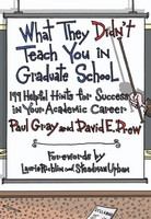 What they didn't teach you in graduate school : 199 helpful hints for success in your academic career /