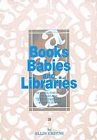 Books, babies, and libraries : serving infants, toddlers, their parents & caregivers /