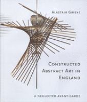 Constructed abstract art in England after the Second World War : a neglected avant-garde /