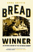 Bread Winner : an Intimate History of the Victorian Economy.