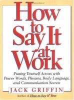 How to say it at work : putting yourself across with power words, phrases, body language, and communication secrets /