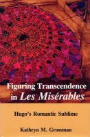 Figuring transcendence in Les Miserables : Hugo's romantic sublime /