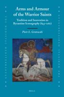 Arms and armour of the warrior saints : tradition and innovation in Byzantine iconography (843-1261) /