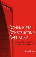 Communists constructing capitalism : state, market, and the party in China's financial reform /