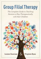 Group filial therapy : the complete guide to teaching parents to play therapeutically with their children /