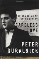 Careless love : the unmaking of Elvis Presley /