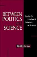 Between politics and science : assuring the integrity and productivity of research /
