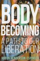 BODY BECOMING : a path to our liberation.