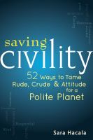 Saving civility : 52 ways to tame rude, crude, & attitude for a polite planet /