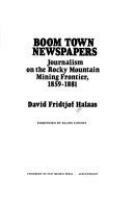 Boom town newspapers : journalism on the Rocky Mountain mining frontier, 1859-1881 /