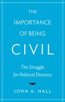 The Importance of Being Civil The Struggle for Political Decency /